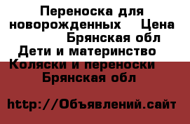 Переноска для новорожденных  › Цена ­ 1 300 - Брянская обл. Дети и материнство » Коляски и переноски   . Брянская обл.